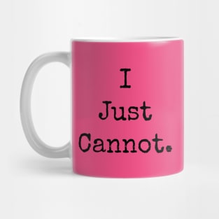 I Just Cannot. Mug